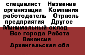 HR-специалист › Название организации ­ Компания-работодатель › Отрасль предприятия ­ Другое › Минимальный оклад ­ 1 - Все города Работа » Вакансии   . Архангельская обл.